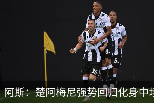 阿斯：楚阿梅尼强势回归化身中场基石，有望首发出战马德里德比